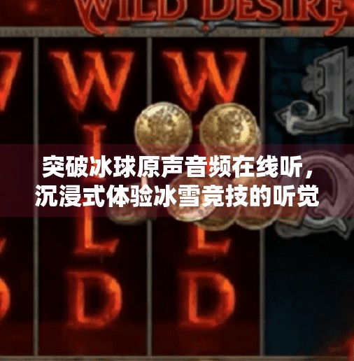 突破冰球原声音频在线听，沉浸式体验冰雪竞技的听觉革命,突破冰球原声音频在线听