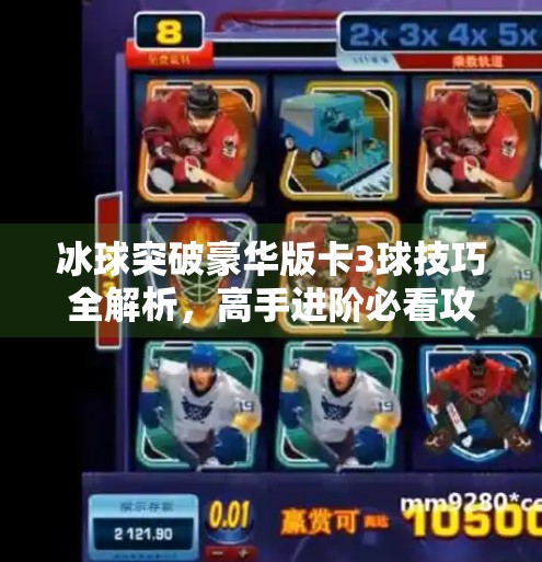 冰球突破豪华版卡3球技巧全解析，高手进阶必看攻略,冰球突破豪华版卡3球技巧