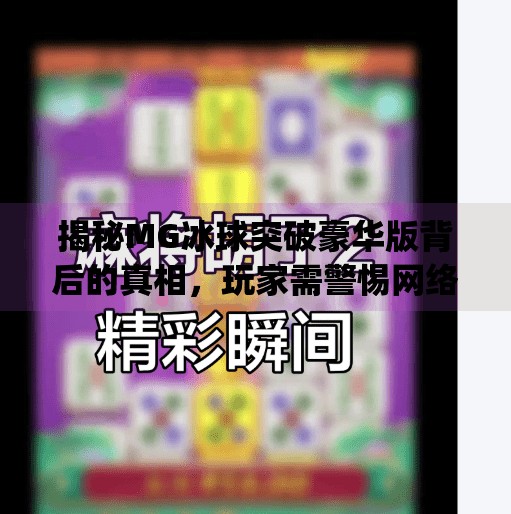 揭秘MG冰球突破豪华版背后的真相，玩家需警惕网络陷阱,mg冰球突破豪华版网址是多少