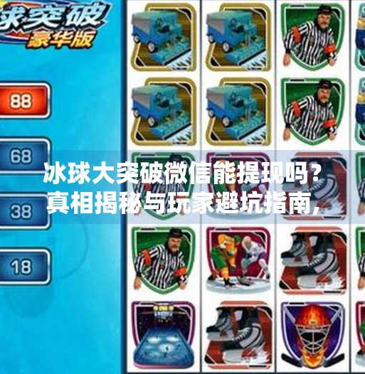 冰球大突破微信能提现吗？真相揭秘与玩家避坑指南,冰球大突破微信能提现吗