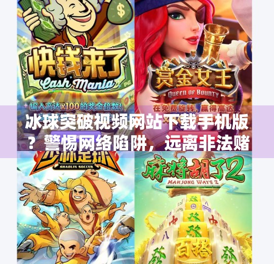 冰球突破视频网站下载手机版？警惕网络陷阱，远离非法赌博,冰球突破视频网站下载手机版