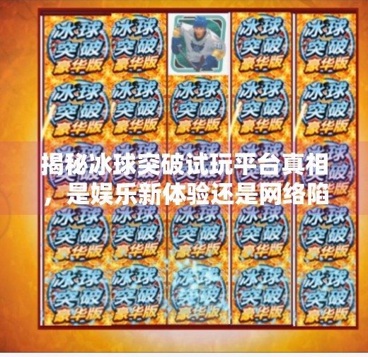 揭秘冰球突破试玩平台真相，是娱乐新体验还是网络陷阱？冰球突破试玩平台网址是什么啊