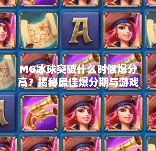 MG冰球突破什么时候爆分高？揭秘最佳爆分期与游戏技巧,mg冰球突破什么时候爆分高