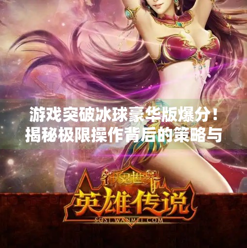游戏突破冰球豪华版爆分！揭秘极限操作背后的策略与激情,游戏突破冰球豪华版爆分