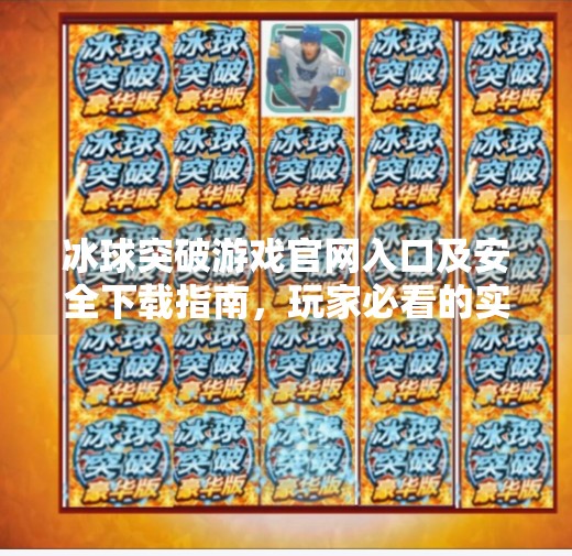 冰球突破游戏官网入口及安全下载指南，玩家必看的实用信息,冰球突破最新网站入口官网下载