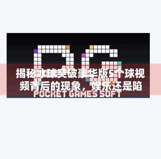 揭秘冰球突破豪华版5个球视频背后的现象，娱乐还是陷阱？冰球突破豪华5个球视频大全下载