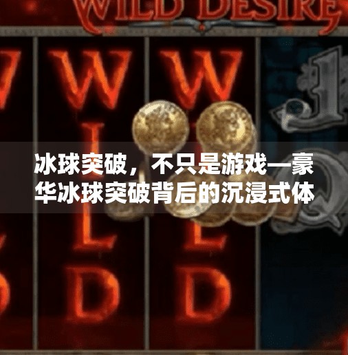 冰球突破，不只是游戏—豪华冰球突破背后的沉浸式体验与玩家心理,豪华冰球突破