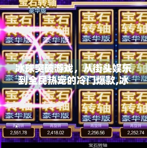 冰球突破游戏，从街头娱乐到全民热宠的冷门爆款,冰球突破游戏