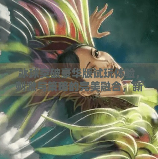 冰球突破豪华版试玩体验，刺激与策略的完美融合，新手也能秒变高手？冰球突破豪华版试玩